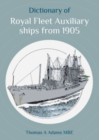 Dictionary of Royal Fleet Auxiliary ships from 1905 - Thomas A. Adams
