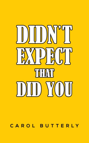 Didn't Expect That Did You - Carol Butterly