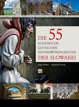 Die 55 schönsten gotischen Sehenswürdigkeiten der Slowakei - Alexander Vojček,Stanislav Bellan