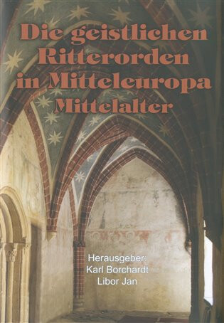 Die geistlichen Ritterorden in Mitteleuropa - Libor Jan,Karl Borchart