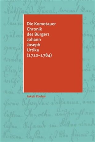 Die Komotauer Chronik des Bürgers Johann Joseph Urtika (1710-1784) - Jakub Zouhar