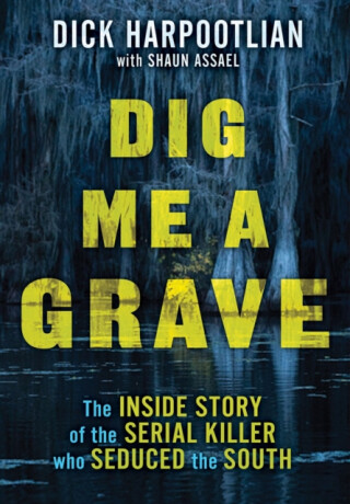 Dig Me a Grave - Richard A. Harpootlian,Shaun Assael