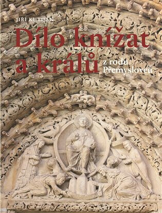 Dílo knížat a králů z rodu Přemyslovců - Jiří Kuthan