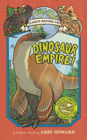 Dinosaur Empire! (Earth Before Us #1): Journey through the Mesozoic Era - Abby Howard