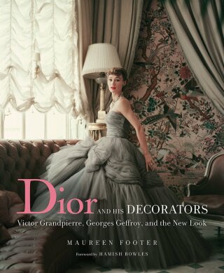 Dior and His Decorators: Victor Grandpierre, Georges Geffroy and The New Look - Hamish Bowles,Maureen Footer