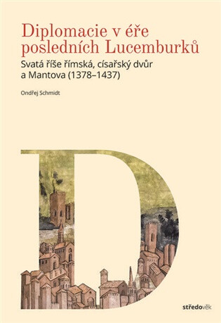 Diplomacie v éře posledních Lucemburků - Ondřej Schmidt