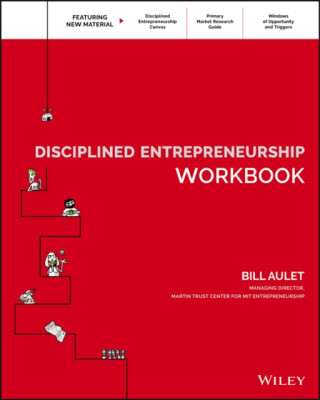 Disciplined Entrepreneurship Workbook - Aulet Bill