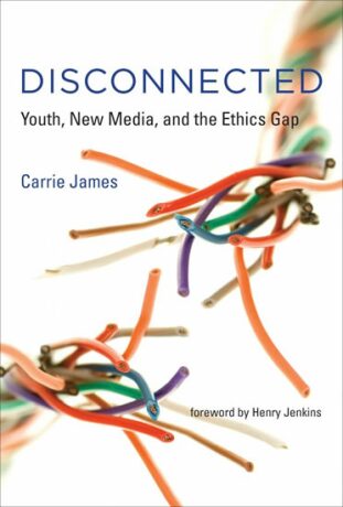 Disconnected : Youth, New Media, and the Ethics Gap - Carrie James