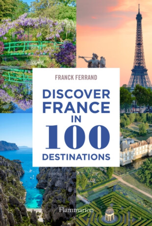 Discover France in 100 Destinations - Franck Ferrand