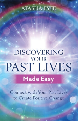 Discovering Your Past Lives Made Easy - Atasha Fyfe