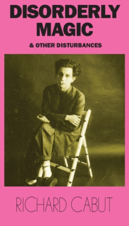 Disorderly Magic and Other Disturbances - Richard Cabut