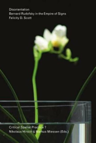 Disorientation â€“ Bernard Rudofsky in the Empire of Signs - Felicity D. Scott