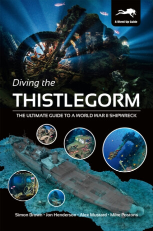 Diving the Thistlegorm - Simon Brown,Alex Mustard,Mike Postons,Jon Henderson