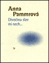 Divočinu slov mi nech... - Anna Pammrová