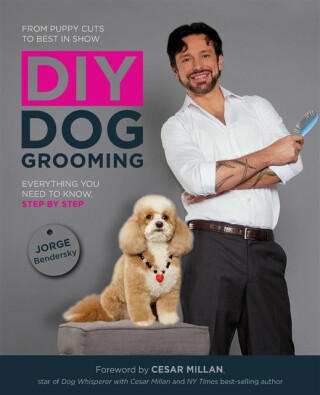 DIY Dog Grooming, From Puppy Cuts to Best in Show - Jorge Bendersky