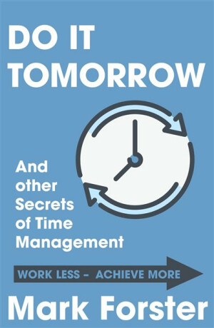 Do It Tomorrow and Other Secrets of Time Management - Mark Forster
