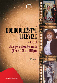 Dobrodružství televize aneb Jak je důležité míti (Františka) Filipa - Jiří Moc