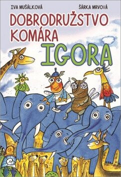 Dobrodružstvo komára Igora (slovensky) - Iva Mušálková,Šárka Mrvová