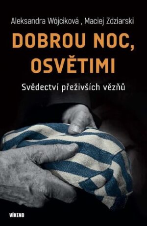 Dobrou noc, Osvětimi - Svědectví přeživších vězňů - Wójciková Aleksandra,Zdziarski Maciej