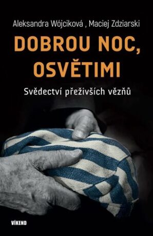 Dobrou noc, Osvětimi - Svědectví přeživších vězňů - Wójciková Aleksandra,Zdziarski Maciej