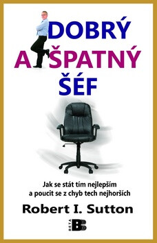 Dobrý a špatný šéf - Robert I. Sutton
