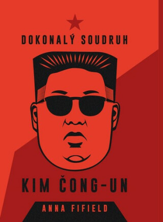 Dokonalý soudruh Kim Čong-un - Anna Fifield