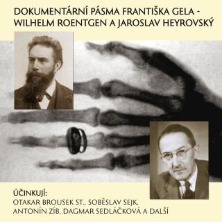 Dokumentární pásma Františka Gela -  Wilhelm Roentgen a Jaroslav Heyrovský - František Gel, Soběslav Sejk, Otakar Brousek, Antonín Zíb, Dagmar Sedláčk