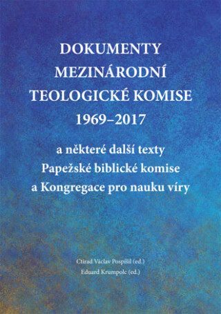 Dokumenty Mezinárodní teologické komise 1969-2017 a některé další texty Papežské biblické komise a Kongregace pro nauku víry - prof. Ctirad Václav Pospíšil,Eduard Krumpolc