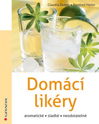 Domácí likéry aromatické, sladké, neodolatelné - Claudia Daiber,Manfred Hailer