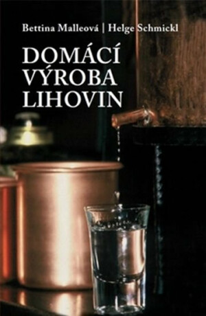 Domácí výroba lihovin 3.vydání - Bettina Malleová, Helge Schmicklová
