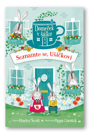 Domeček v šálku: Seznamte se, Ušáčkovi - Hayley Scott,Pippa Curnick