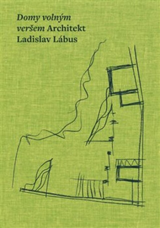 Domy volným veršem. Architekt Ladislav Lábus - Petr Kratochvíl,Josef Pleskot,Matúš Dulla,kolektiv autorů,Ladislav Lábus,Václav Girsa