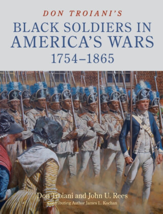 Don Troiani's Black Soldiers in America's Wars: 1754â€“1865 - John U. Rees