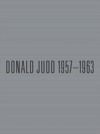 Donald Judd: 1957-1963 - Eileen Costello,Sarah K. Rich