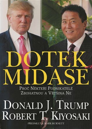Dotek Midase - Proč někteří podnikatelé zbohatnou a většina ne - Robert T. Kiyosaki,Donald J. Trump