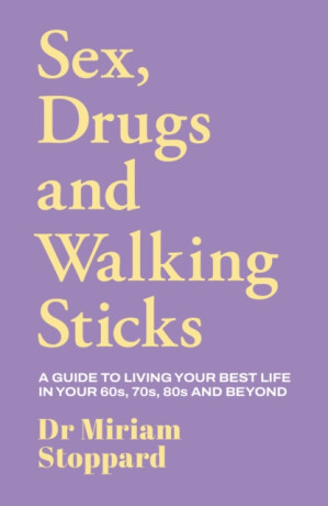 Dr Miriam Stoppard: Sex, Drugs and Walking Sticks - Miriam Stoppard