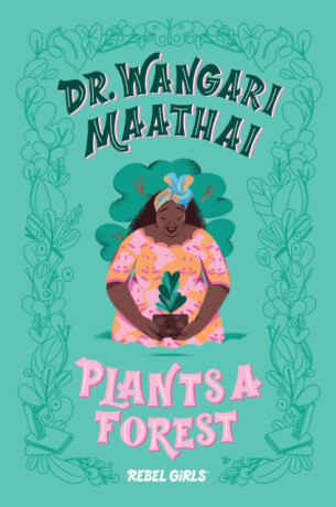 Dr. Wangari Maathai Plants a Forest - Rebel Girls,Corinne Purtill