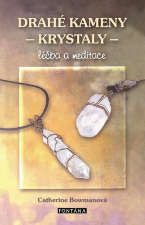 Drahé kameny a krystaly - Léčba a meditace - Catherine Bowmanová