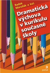 Dramatická výchova v kurikulu současné školy - Radek Marušák,Olga Králová,Veronika Rodriguezová
