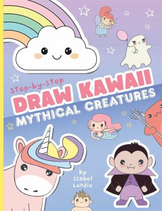 Draw Kawaii: Cute Mythical Creatures - Isobel Lundie