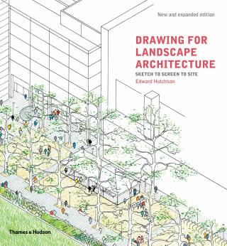 Drawing for Landscape Architecture: Sketch to Screen to Site - Edward Hutchison