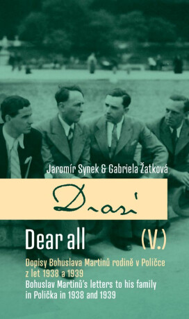 Drazí V. Dopisy Bohuslava Martinů rodině v Poličce z let 1938 a 1939 / Dear all V. Bohuslav Martinů letters´ to his family in Polička in 1938 a 1939 - Jaromír Synek,Gabriela Žatková