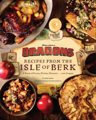 DreamWorks Dragons: Recipes from the Isle of Berk [Official Cookbook] - Daytona Danielsen,Erik Burnham
