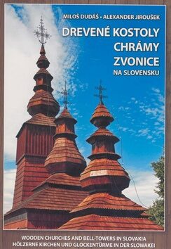 Drevené kostoly chrámy zvonice na Slovensku - Alexander Jiroušek,Miloš Dudáš
