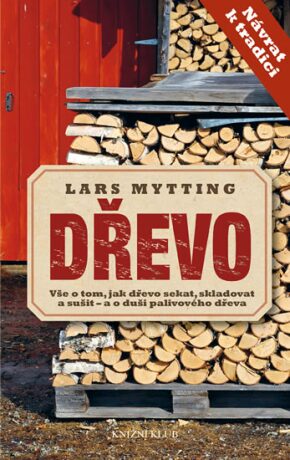 Dřevo - Vše o tom, jak dřevo sekat, skladovat a sušit – a o duši palivového dřeva - Mytting Lars