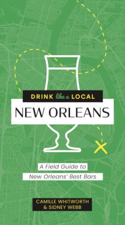 Drink Like a Local: New Orleans - Camille Whitworth,Sidney Webb