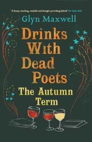 Drinks with Dead Poets: The Autumn Term - Maxwell Glyn