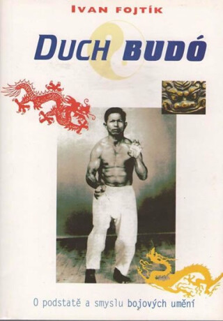 Duch Budó - O podstatě a smyslu bojových umění - Ivan Fojtík