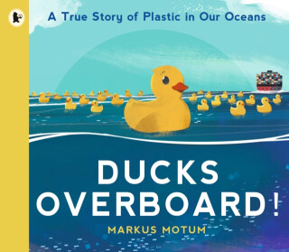 Ducks Overboard!: A True Story of Plastic in Our Oceans - Motum Markus