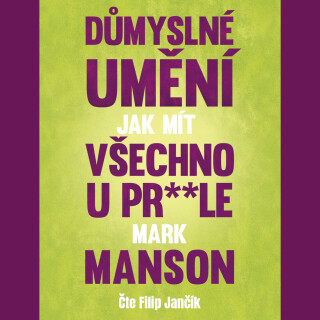 Důmyslné umění, jak mít všechno u pr**le - Mark Manson